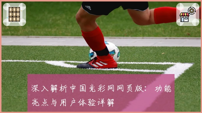 深入解析中国竞彩网网页版：功能亮点与用户体验详解