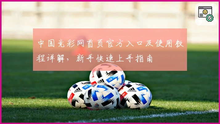 中国竞彩网首页官方入口及使用教程详解，新手快速上手指南