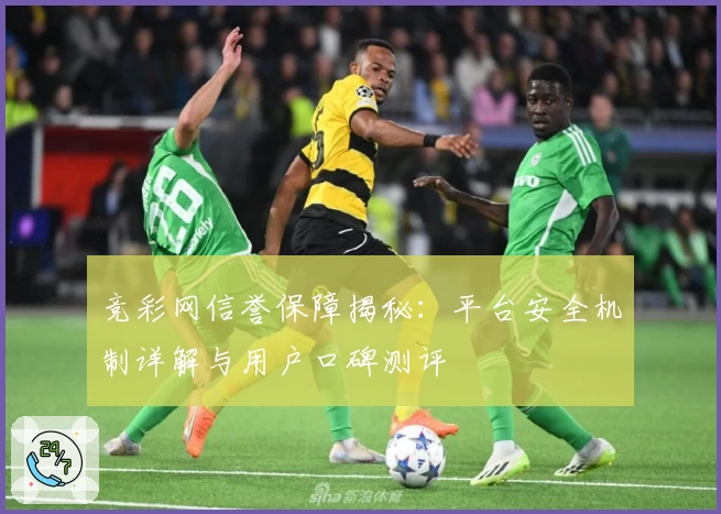 竞彩网信誉保障揭秘：平台安全机制详解与用户口碑测评